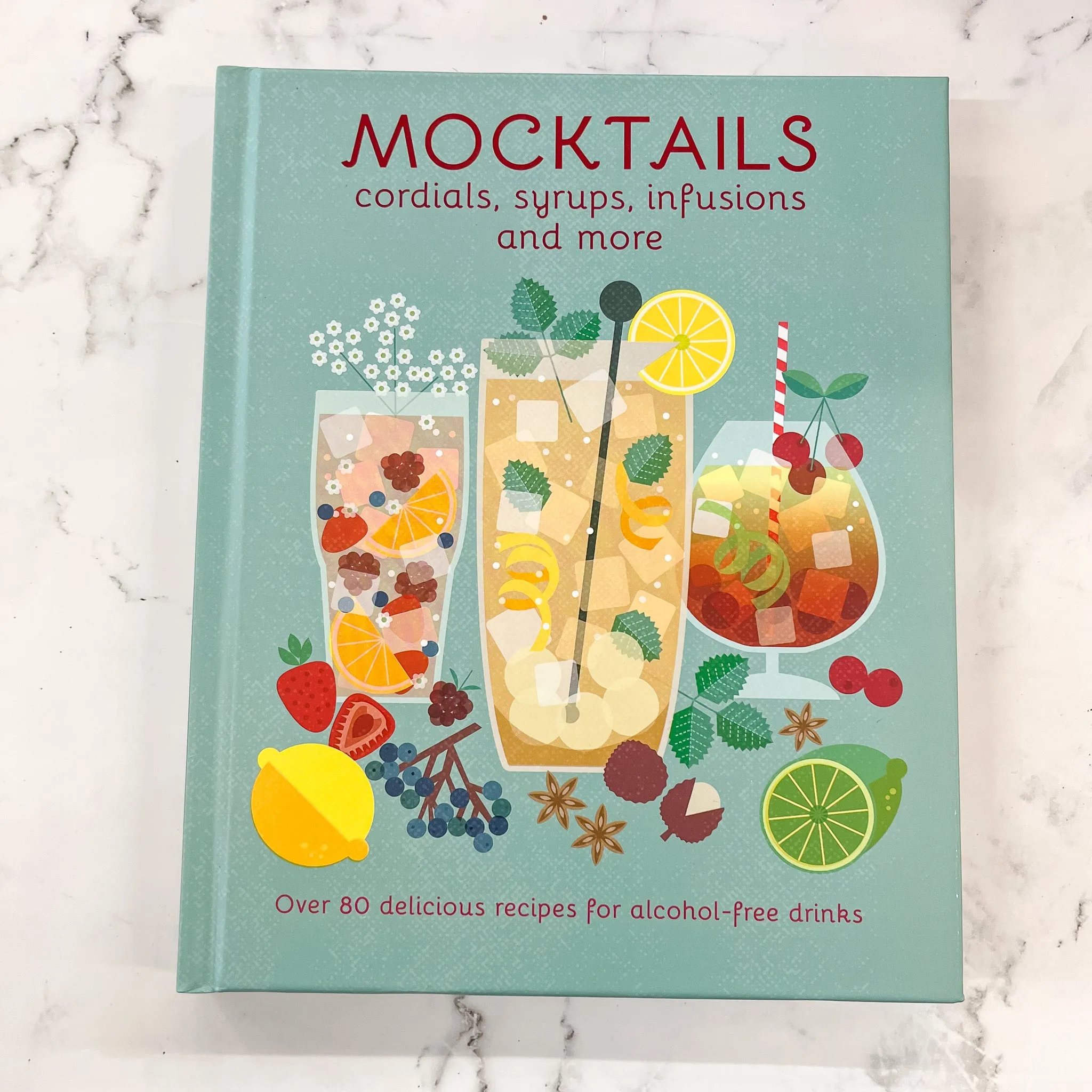 Mocktails, Cordials, Syrups, Infusions and more: Over 80 delicious recipes for alcohol-free drinks