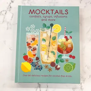 Mocktails, Cordials, Syrups, Infusions and more: Over 80 delicious recipes for alcohol-free drinks